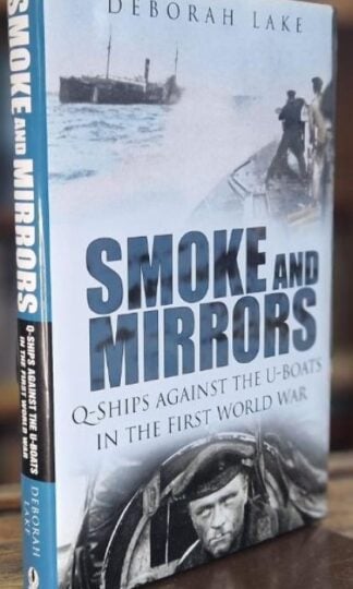 Smoke and Mirrors: Q-Ships Against the U-Boats in the First World War : Deborah Lake