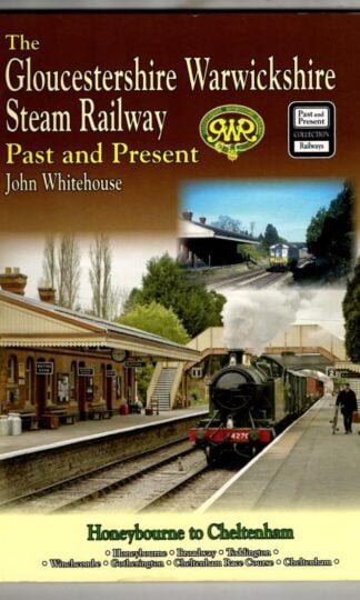 The Gloucestershire Warwickshire Steam Railway Past and Present : John Whitehouse
