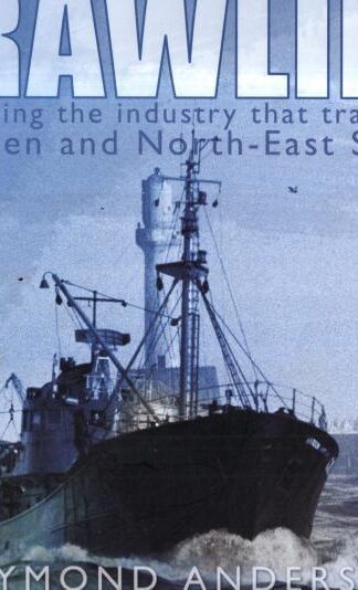 Trawling: Celebrating the Industry That Transformed Aberdeen and the North-East of Scotland:Raymond Anderson