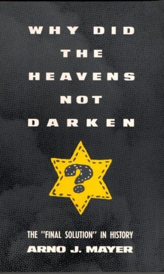 Why Did the Heavens Not Darken?: The "Final Solution" in History : Arno Mayer