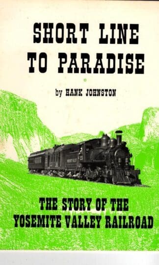 Short Line To Paradise: The Story of the Yosemite Valley Railroad : Hank Johnston