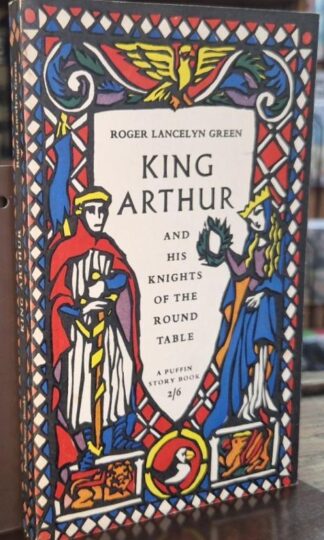King Arthur And His Knights of the Round Table : Roger Lancelyn Green