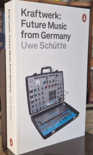 Kraftwerk. Future Music from Germany. : Uwe Schutte