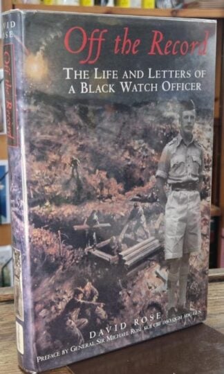 Off the Record: The Life and Letters of a Black Watch Officer (Signed) : David Rose