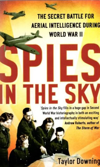 Spies In The Sky: The Secret Battle for Aerial Intelligence during World War II : Taylor Downing