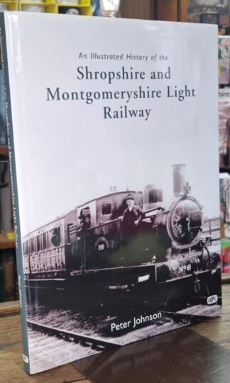 An Illustrated History of the Shropshire & Montgomeryshire Light Railway : Peter Johnson