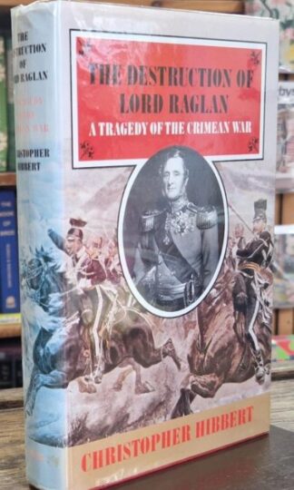 The Destruction of Lord Raglan: A Tragedy of the Crimean War (Signed) : Christopher Hibbert