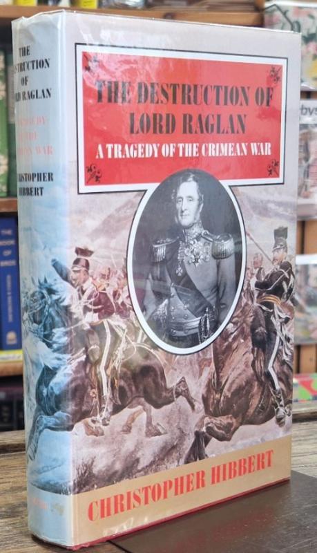 The Destruction of Lord Raglan: A Tragedy of the Crimean War (Signed) : Christopher Hibbert