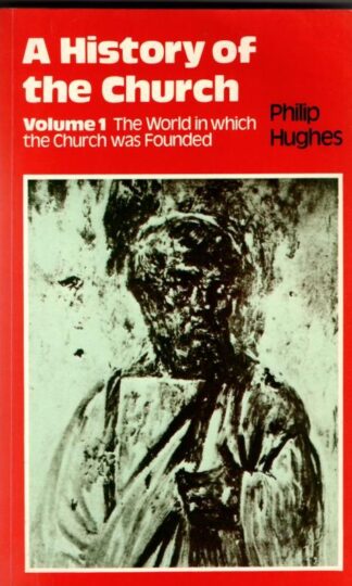 A History of the Church: Volume 1 : Philip Hughes