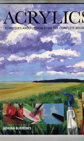 Acrylics: Techniques and Tutorials for the Complete Beginner (Art Techniques) : Adrian Burrows