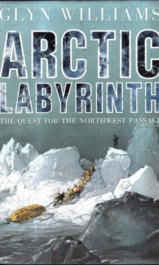 Arctic Labyrinth: The Quest for the Northwest Passage : Glyn Williams