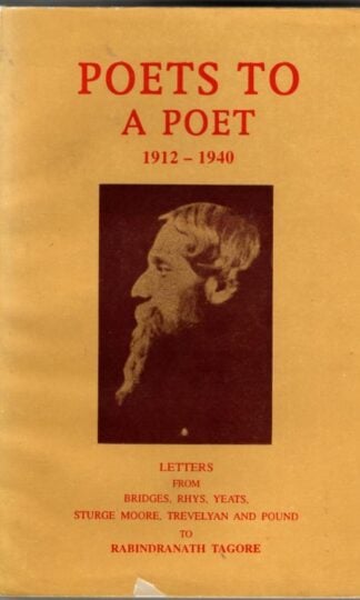 Poets to a poet: 1912-1940 : letters from Robert Bridges, Ernest Rhys, W.B. Yeats, Thomas Sturge Moore, R.C. Trevelyan and Ezra Pound to Rabindranath Tagore : Bikash Chakravarty (ed)