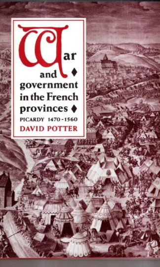 War and Government in the French Provinces: Picardy 1470-1560 : David Potter