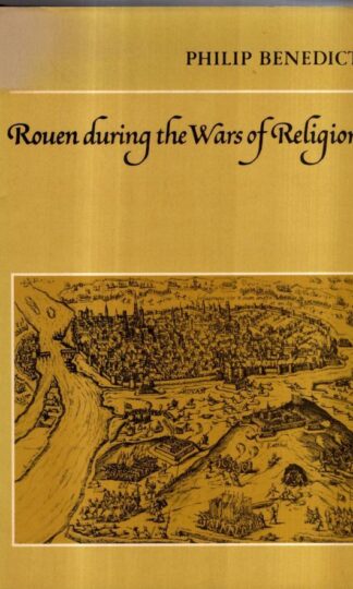 Rouen During the Wars of Religion (Cambridge Studies in Early Modern History) : Philip Benedict