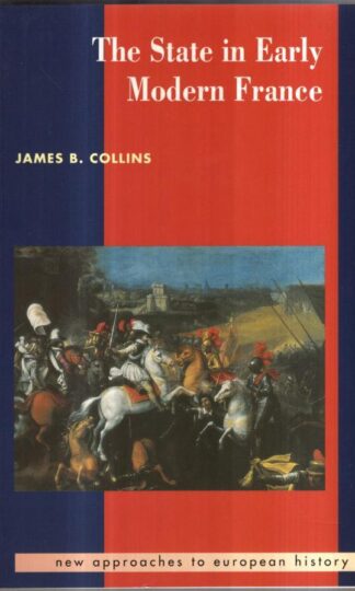 The State in Early Modern France (New Approaches to European History, Series Number 5) : James B. Collins