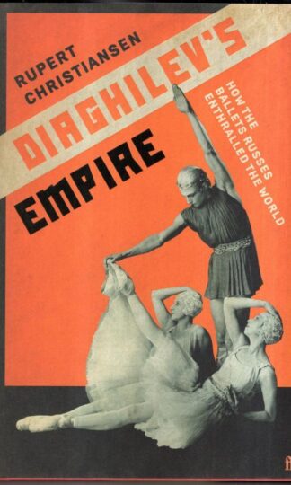 Diaghilev's Empire: How the Ballets Russes Enthralled the World : Rupert Christiansen