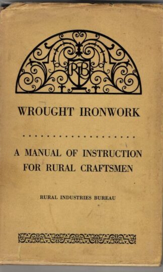 Wrought Ironwork : A Manual of Instruction for Craftsmen : Rural Industries Bureau