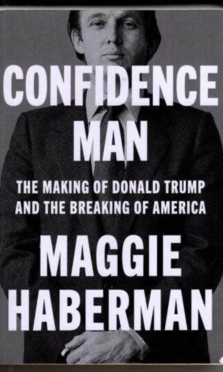 Confidence Man: The Making of Donald Trump and the Breaking of America : Maggie Haberman