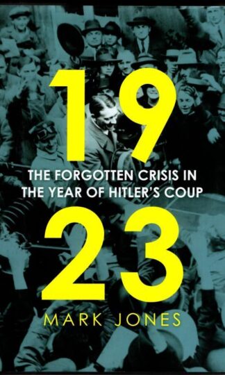 1923: The Forgotten Crisis in the Year of Hitler's Coup : Mark Jones