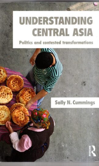 Understanding Central Asia: Politics and Contested Transformations : Sally N. Cummings