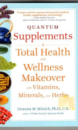 Quantum Supplements: A Total Health and Wellness Makeover with Vitamins, Minerals, and Herbs : Deanna Minich