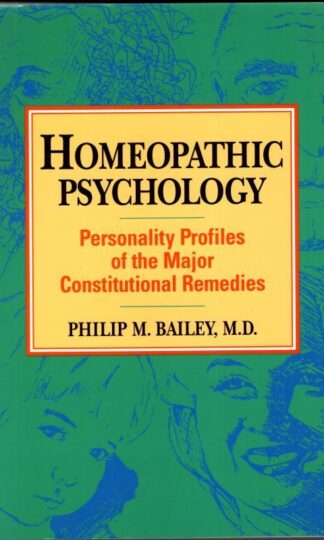 Homeopathic Psychology: Personalities of the Major Constitutional Remedies : Philip Bailey