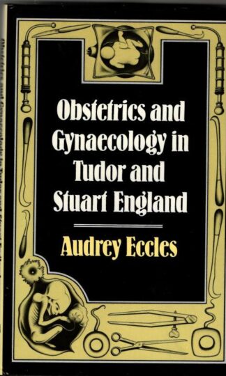 Obstetrics and Gynaecology in Tudor and Stuart England : Audrey Eccles