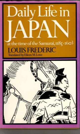 Daily Life in Japan at the Time of the Samurai, 1185-1603 : Louis Frederic