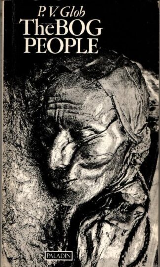 The Bog People: Iron-Age Man Preserved : P.V. Glob