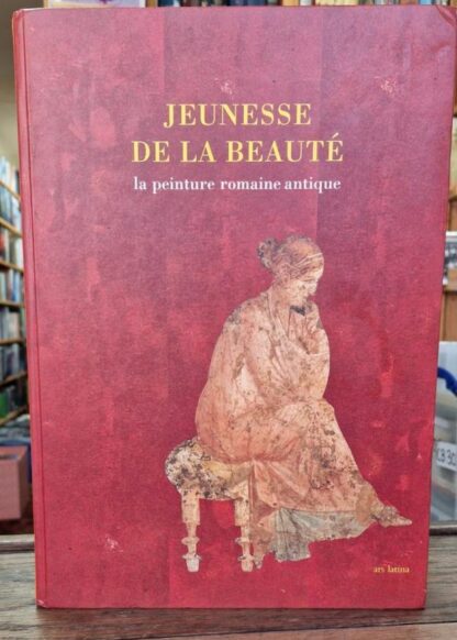 Jeunesse de la Beaute: La Peinture Romaine Antique : collectif