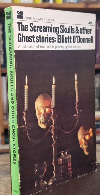 The Screaming Skulls, and Other Ghost Stories: The Collected True Tales and Legends of Elliott O'Donnell. : Elliott O'Donnell.