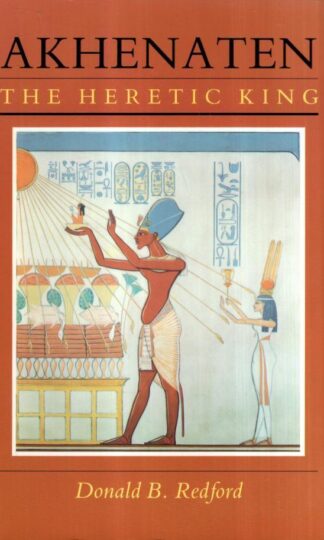 Akhenaten The Heretic King : Donald B. Redford