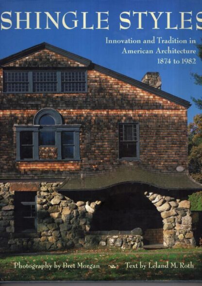 Shingle Styles: Innovation and Tradition in American Architecture 1874 to 1982:Leland M. Roth