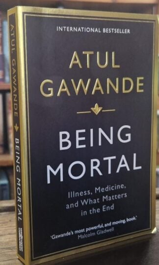 Being Mortal: Illness, Medicine and What Matters in the End (Wellcome Collection) : Atul Gawande