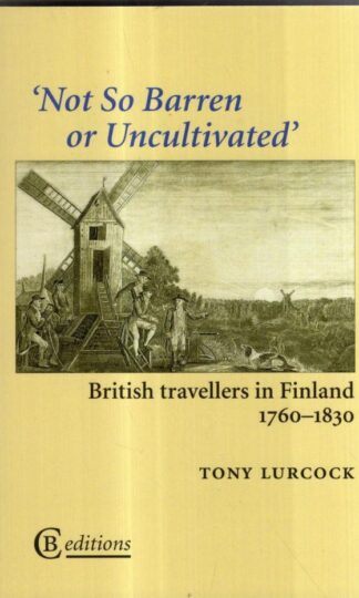 Not So Barren or Uncultivated: British travellers in Finland 17601830 : Tony Lurcock