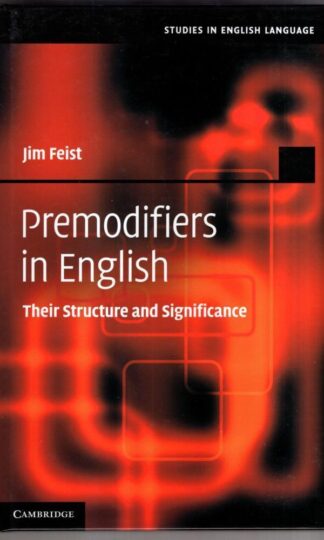 Premodifiers in English: Their Structure and Significance (Studies in English Language) : Jim Feist