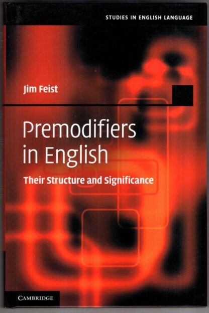 Premodifiers in English: Their Structure and Significance (Studies in English Language) : Jim Feist