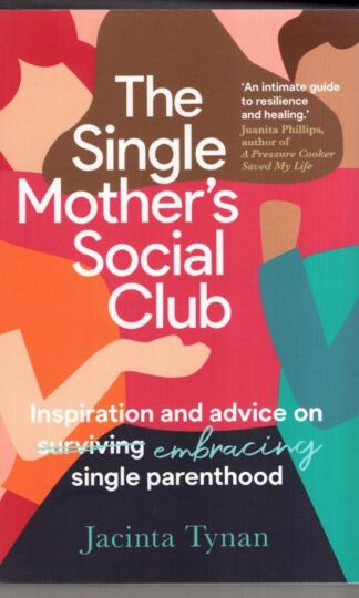 The Single Mother's Social Club: Inspiration and advice on embracing single parenthood:Jacinta Tynan