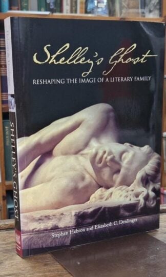 Shelley's Ghost : Reshaping the Image of a Literary Family : Elizabeth C Denlinger Stephen Hebron