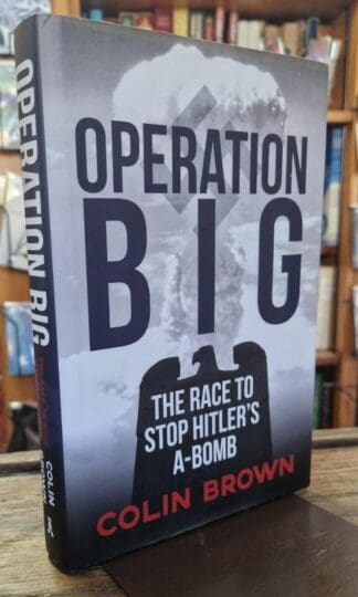 Operation Big: The Race to Stop Hitler's A-Bomb : Colin Brown