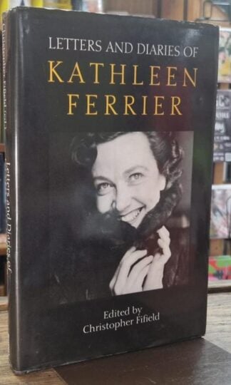 Letters and Diaries of Kathleen Ferrier (Signed) : Christopher Fifield (ed.)