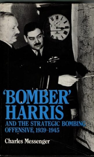 Bomber' Harris and the Strategic Bombing Offensive, 1939-1945 : Charles Messenger