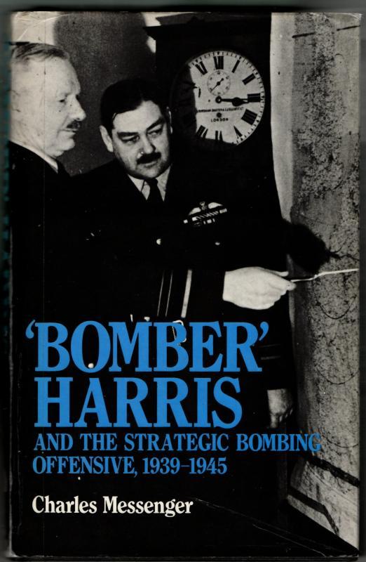 Bomber' Harris and the Strategic Bombing Offensive, 1939-1945 : Charles Messenger