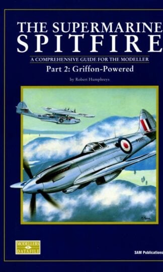 The Supermarine Spitfire; A Comprehensive Guide for the Modeller Part 2:Griffon-Powered : Robert Humphreys