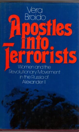 Apostles into Terrorists: Women and the Revolutionary Movement in the Russia of Alexander II : Vera Broido