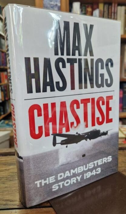 Chastise: The Dambusters Story 1943 : Max Hastings