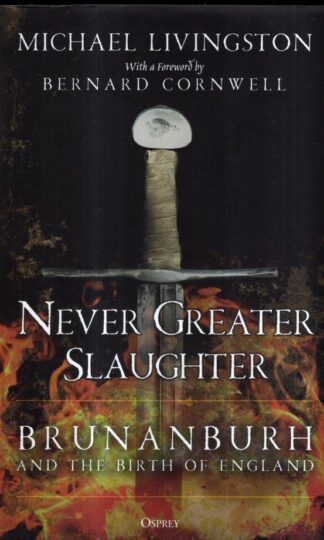 Never Greater Slaughter: Brunanburh and the Birth of England : Michael Livingston