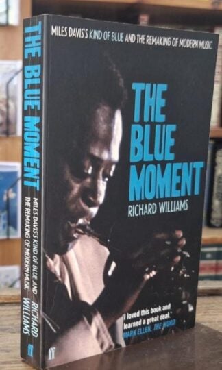 The Blue Moment: Miles Davis's Kind of Blue and the Remaking of Modern Music : Richard Williams