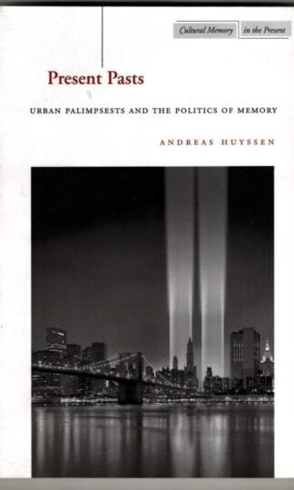 Present Pasts: Urban Palimpsests and the Politics of Memory : Andreas Huyssen