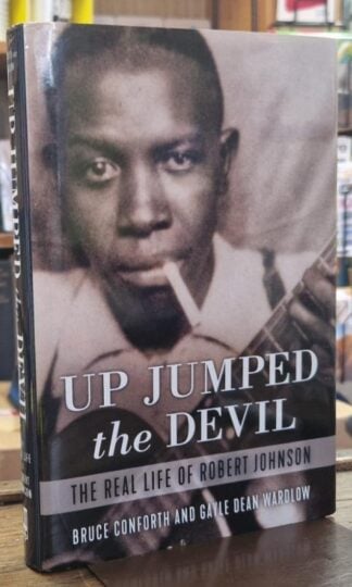 Up Jumped the Devil: The Real Life of Robert Johnson : Bruce Conforth & Gayle Dean Wardlow